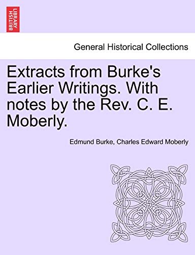Stock image for Extracts from Burke's Earlier Writings. with Notes by the REV. C. E. Moberly. for sale by Lucky's Textbooks