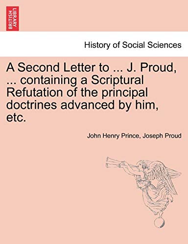 Stock image for A Second Letter to . J. Proud, . Containing a Scriptural Refutation of the Principal Doctrines Advanced by Him, Etc. for sale by Lucky's Textbooks