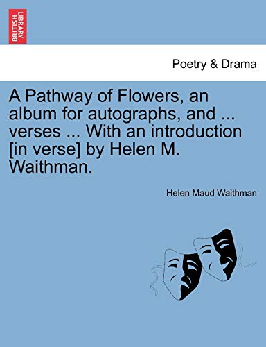 Stock image for A Pathway of Flowers, an Album for Autographs, and . Verses . with an Introduction [in Verse] by Helen M. Waithman. for sale by Ebooksweb