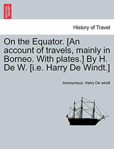 Stock image for On the Equator. [An Account of Travels, Mainly in Borneo. with Plates.] by H. de W. [I.E. Harry de Windt.] for sale by Lucky's Textbooks