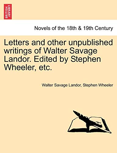 Letters and Other Unpublished Writings of Walter Savage Landor. Edited by Stephen Wheeler, Etc. (9781241155094) by Landor, Walter Savage; Wheeler, Stephen