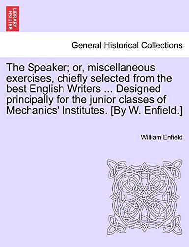 9781241155292: The Speaker; or, miscellaneous exercises, chiefly selected from the best English Writers ... Designed principally for the junior classes of Mechanics' Institutes. [By W. Enfield.]