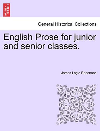 English Prose for Junior and Senior Classes. (9781241155469) by Robertson, James Logie