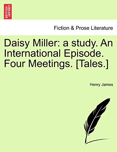 9781241155971: Daisy Miller: a study. An International Episode. Four Meetings. [Tales.]