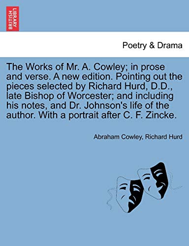 The Works of Mr. A. Cowley; In Prose and Verse. a New Edition. Pointing Out the Pieces Selected by Richard Hurd, D.D., Late Bishop of Worcester; And ... Life of the Author. Volume the Third. (9781241156473) by Cowley Etc, Abraham; Hurd Bp., Richard