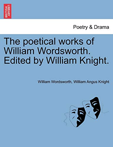 The Poetical Works of William Wordsworth. Edited by William Knight. (9781241157128) by Wordsworth, William; Knight, William Angus