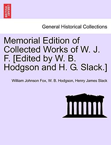 Memorial Edition of Collected Works of W. J. F. [Edited by W. B. Hodgson and H. G. Slack.] Vol. VIII. (9781241157494) by Fox, William Johnson; Hodgson, W B; Slack, Henry James