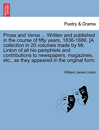 9781241157647: Prose and Verse ... Written and published in the course of fifty years, 1836-1886. [A collection in 20 volumes made by Mr. Linton of all his pamphlets ... etc., as they appeared in the original form.