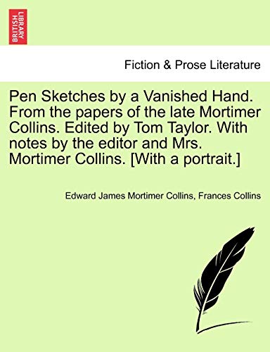9781241157814: Pen Sketches by a Vanished Hand. From the papers of the late Mortimer Collins. Edited by Tom Taylor. With notes by the editor and Mrs. Mortimer Collins. [With a portrait.]