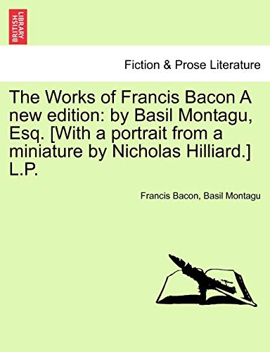 Imagen de archivo de The Works of Francis Bacon A new edition: by Basil Montagu, Esq. [With a portrait from a miniature by Nicholas Hilliard.] L.P. a la venta por Lucky's Textbooks
