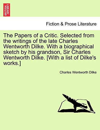 Beispielbild fr The Papers of a Critic Selected from the writings of the late Charles Wentworth Dilke With a biographical sketch by his grandson, Sir Charles Wentworth Dilke With a list of Dilke's works zum Verkauf von PBShop.store US