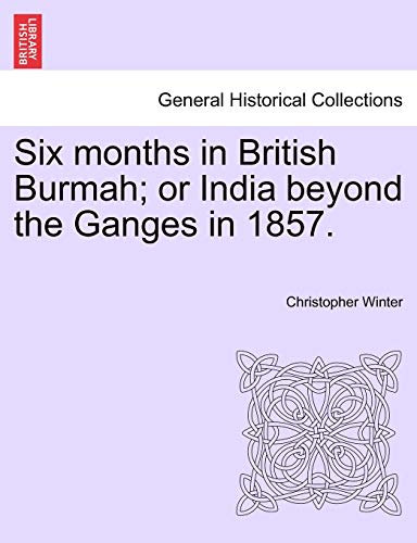 Stock image for Six Months in British Burmah; Or India Beyond the Ganges in 1857. for sale by Ebooksweb