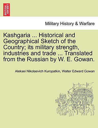 Beispielbild fr Kashgaria . Historical and Geographical Sketch of the Country; Its Military Strength, Industries and Trade . Translated from the Russian by W. E. zum Verkauf von Lucky's Textbooks