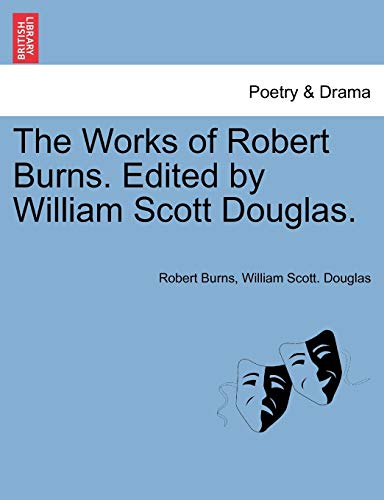 The Works of Robert Burns. Edited by William Scott Douglas. (9781241159283) by Burns, Robert; Douglas, William Scott