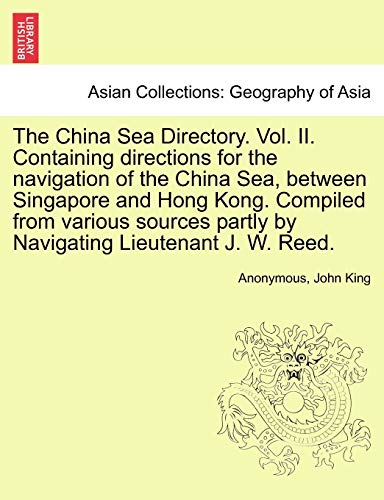 Stock image for The China Sea Directory. Vol. II. Containing Directions for the Navigation of the China Sea, Between Singapore and Hong Kong. Compiled from Various Sources Partly by Navigating Lieutenant J. W. Reed. for sale by Lucky's Textbooks