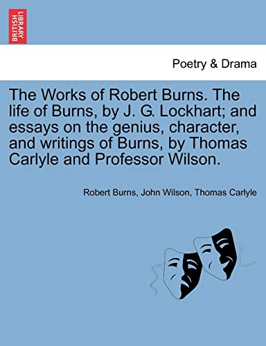 Beispielbild fr The Works of Robert Burns. the Life of Burns, by J. G. Lockhart; And Essays on the Genius, Character, and Writings of Burns, by Thomas Carlyle and Professor Wilson. zum Verkauf von Lucky's Textbooks