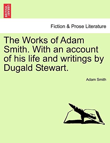 The Works of Adam Smith. With an account of his life and writings by Dugald Stewart. (9781241160982) by Smith, Adam