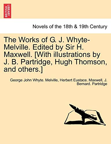9781241161194: The Works of G. J. Whyte-Melville. Edited by Sir H. Maxwell. [With Illustrations by J. B. Partridge, Hugh Thomson, and Others.]
