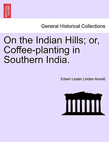 On the Indian Hills; Or, Coffee-Planting in Southern India. (9781241161446) by Arnold, Edwin Lester Linden