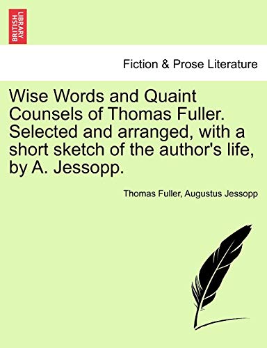 Wise Words and Quaint Counsels of Thomas Fuller. Selected and Arranged, with a Short Sketch of the Author's Life, by A. Jessopp. (9781241161453) by Fuller, Thomas; Jessopp, Augustus