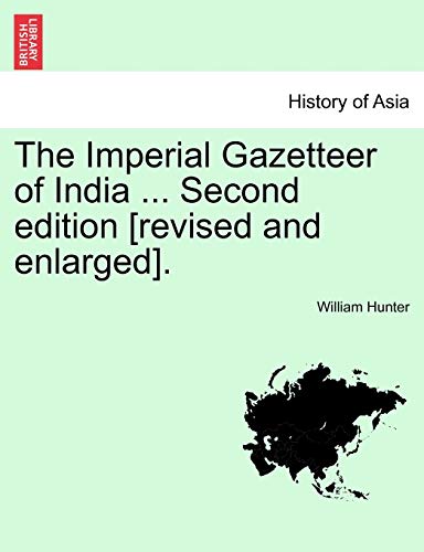 The Imperial Gazetteer of India ... Second edition [revised and enlarged]. Volume XI. Second Edition. (9781241161910) by Hunter, William