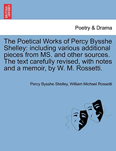 Stock image for The Poetical Works of Percy Bysshe Shelley: including various additional pieces from MS. and other sources. The text carefully revised, with notes and a memoir, by W. M. Rossetti. for sale by Lucky's Textbooks