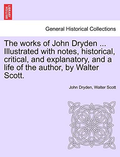 Beispielbild fr The Works of John Dryden . Illustrated with Notes, Historical, Critical, and Explanatory, and a Life of the Author, by Walter Scott. Vol. X, Second Edition zum Verkauf von Lucky's Textbooks