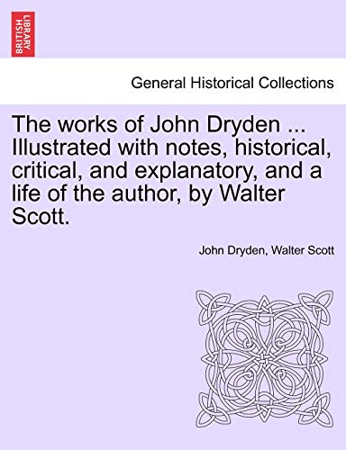 Imagen de archivo de The Works of John Dryden . Illustrated with Notes, Historical, Critical, and Explanatory, and a Life of the Author, by Walter Scott. Vol. X, Second Edition a la venta por Lucky's Textbooks