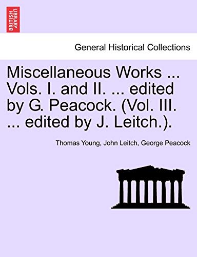 Miscellaneous Works ... Vols. I. and II. ... edited by G. Peacock. (Vol. III. ... edited by J. Leitch.). (9781241162276) by Young, Thomas; Leitch, John; Peacock, George