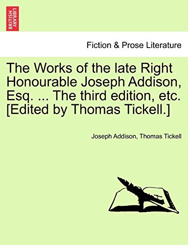 The Works of the Late Right Honourable Joseph Addison, Esq. ... the Third Edition, Etc. [Edited by Thomas Tickell.] (9781241162313) by Addison, Joseph; Tickell, Thomas