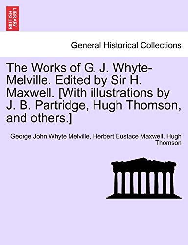 Stock image for The Works of G. J. Whyte-Melville. Edited by Sir H. Maxwell. [With Illustrations by J. B. Partridge, Hugh Thomson, and Others.] for sale by Lucky's Textbooks