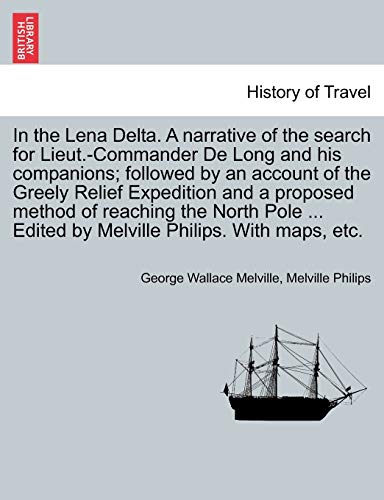 Beispielbild fr In the Lena Delta. A narrative of the search for Lieut.-Commander De Long and his companions; followed by an account of the Greely Relief Expedition . Edited by Melville Philips. With maps, etc. zum Verkauf von Lucky's Textbooks