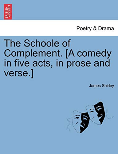 The Schoole of Complement. [A Comedy in Five Acts, in Prose and Verse.] (9781241163747) by Shirley, James