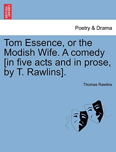 Imagen de archivo de Tom Essence, or the Modish Wife. A comedy [in five acts and in prose, by T. Rawlins]. a la venta por Chiron Media