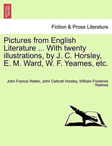 Pictures from English Literature ... with Twenty Illustrations, by J. C. Horsley, E. M. Ward, W. F. Yeames, Etc. (9781241163952) by Waller, John Francis; Horsley, John Callcott; Yeames, William Frederick