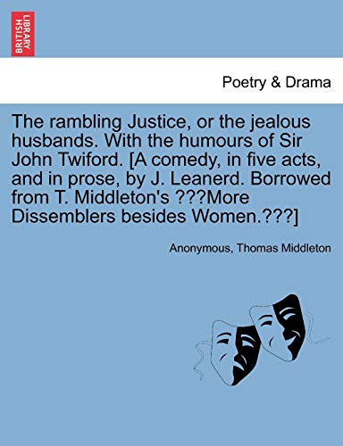 Imagen de archivo de The Rambling Justice, or the Jealous Husbands. with the Humours of Sir John Twiford. [A Comedy, in Five Acts, and in Prose, by J. Leanerd. Borrowed from T. Middleton's More Dissemblers Besides Women.] a la venta por Lucky's Textbooks