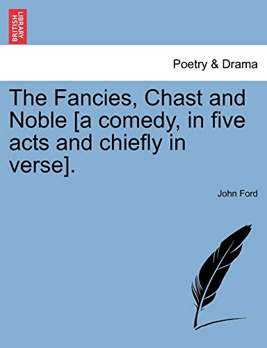 The Fancies, Chast and Noble [A Comedy, in Five Acts and Chiefly in Verse]. (9781241164058) by Ford, John