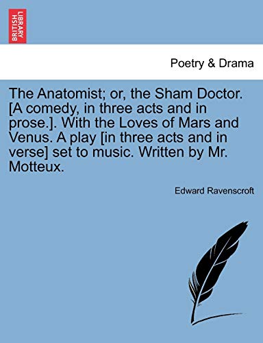 The Anatomist; Or, the Sham Doctor. [A Comedy, in Three Acts and in Prose.]. with the Loves of Mars and Venus. a Play [In Three Acts and in Verse] Set (9781241164263) by Ravenscroft, Edward