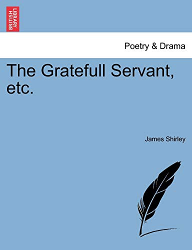 The Gratefull Servant, Etc. (9781241164720) by Shirley, James