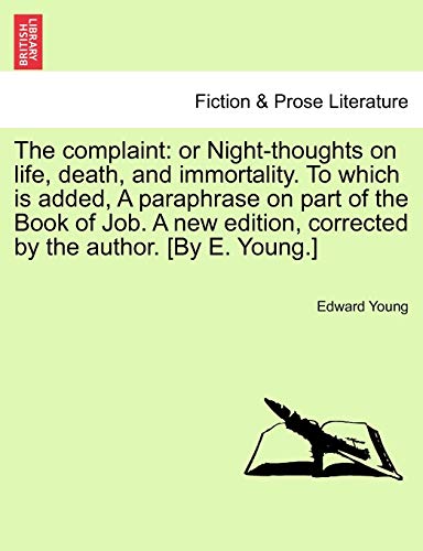 Stock image for The Complaint: Or Night-Thoughts on Life, Death, and Immortality. to Which Is Added, a Paraphrase on Part of the Book of Job. a New Edition, Corrected by the Author. [By E. Young.] for sale by Lucky's Textbooks