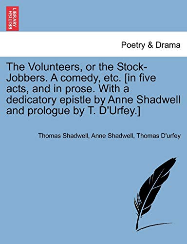 Beispielbild fr The Volunteers, or the Stock-Jobbers. a Comedy, Etc. [In Five Acts, and in Prose. with a Dedicatory Epistle by Anne Shadwell and Prologue by T. D'Urfey.] zum Verkauf von Lucky's Textbooks