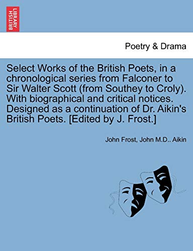 9781241165116: Select Works of the British Poets, in a chronological series from Falconer to Sir Walter Scott (from Southey to Croly). With biographical and critical ... Aikin's British Poets. [Edited by J. Frost.]