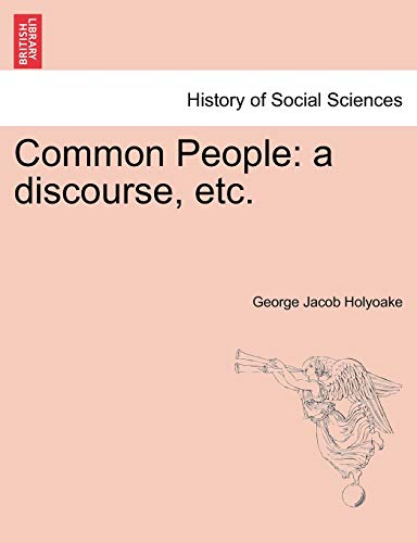 Common People: A Discourse, Etc. (9781241165529) by Holyoake, George Jacob