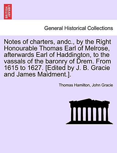 Stock image for Notes of charters, andc., by the Right Honourable Thomas Earl of Melrose, afterwards Earl of Haddington, to the vassals of the baronry of Drem. From 1 for sale by Chiron Media