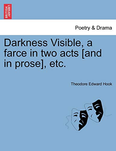 Darkness Visible, a Farce in Two Acts [and in Prose], Etc. (9781241166908) by Hook, Theodore Edward