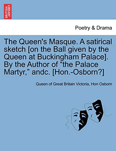 Stock image for The Queen's Masque. a Satirical Sketch [On the Ball Given by the Queen at Buckingham Palace]. by the Author of the Palace Martyr, Andc. [Hon.-Osborn?] for sale by Lucky's Textbooks