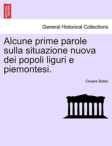 Stock image for Alcune Prime Parole Sulla Situazione Nuova Dei Popoli Liguri E Piemontesi. (English and Italian Edition) for sale by Lucky's Textbooks