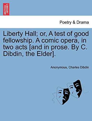 Stock image for Liberty Hall; Or, a Test of Good Fellowship. a Comic Opera, in Two Acts [and in Prose. by C. Dibdin, the Elder]. for sale by Lucky's Textbooks