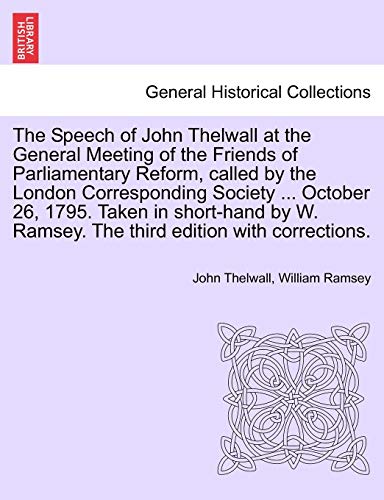 Beispielbild fr The Speech of John Thelwall at the General Meeting of the Friends of Parliamentary Reform, Called by the London Corresponding Society . October 26, . Ramsey. the Third Edition with Corrections. zum Verkauf von Lucky's Textbooks