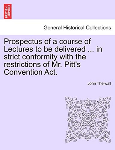 Stock image for Prospectus of a Course of Lectures to Be Delivered . in Strict Conformity with the Restrictions of Mr. Pitt's Convention Act. for sale by Lucky's Textbooks